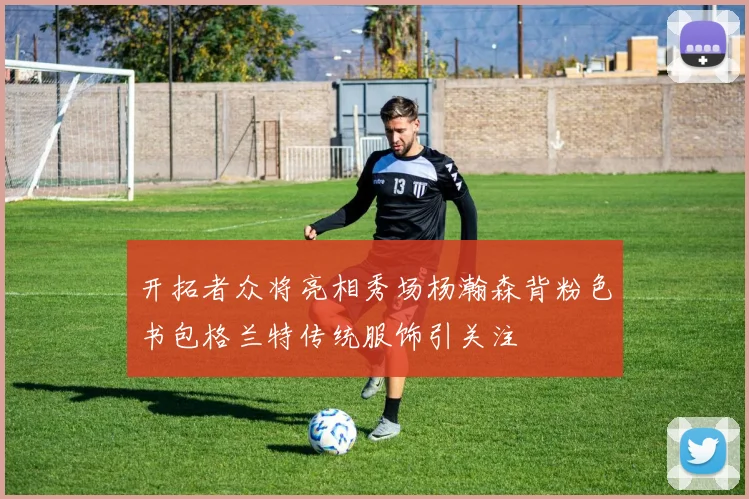 开拓者众将亮相秀场杨瀚森背粉色书包格兰特传统服饰引关注
