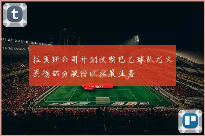 拉莫斯公司计划收购巴乙球队尤文图德部分股份以拓展业务
